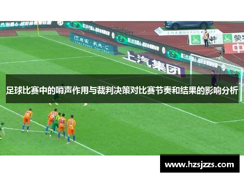 足球比赛中的哨声作用与裁判决策对比赛节奏和结果的影响分析